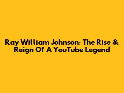 Ray William Johnson: The Rise & Reign Of A YouTube Legend