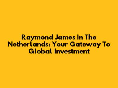 Raymond James In The Netherlands: Your Gateway To Global Investment