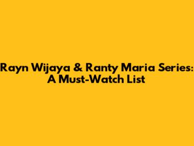 Rayn Wijaya & Ranty Maria Series: A Must-Watch List