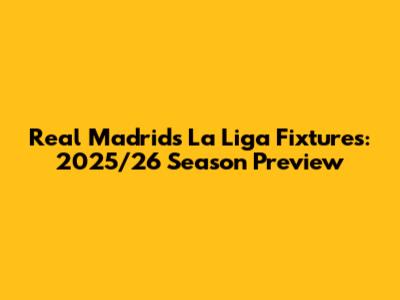 Real Madrid's La Liga Fixtures: 2025/26 Season Preview