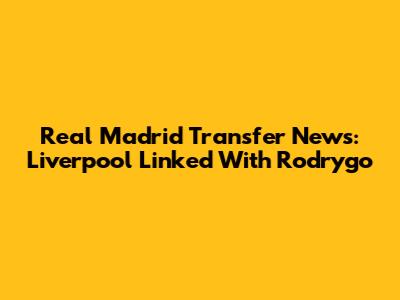 Real Madrid Transfer News: Liverpool Linked With Rodrygo