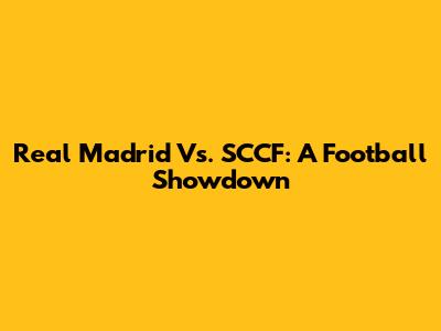 Real Madrid Vs. SCCF: A Football Showdown
