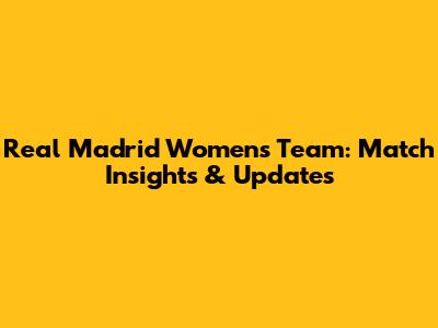Real Madrid Women's Team: Match Insights & Updates