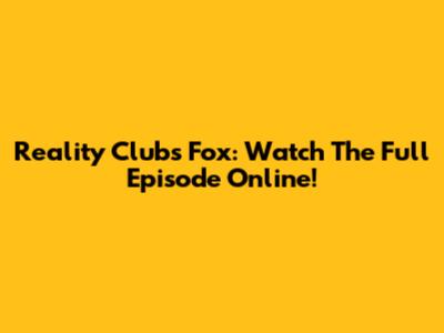 Reality Club's Fox: Watch The Full Episode Online!