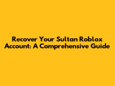 Recover Your Sultan Roblox Account: A Comprehensive Guide