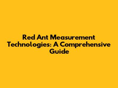 Red Ant Measurement Technologies: A Comprehensive Guide