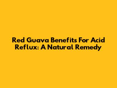 Red Guava Benefits For Acid Reflux: A Natural Remedy