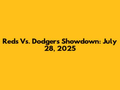 Reds Vs. Dodgers Showdown: July 28, 2025