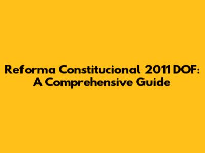 Reforma Constitucional 2011 DOF: A Comprehensive Guide