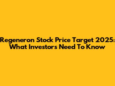 Regeneron Stock Price Target 2025: What Investors Need To Know