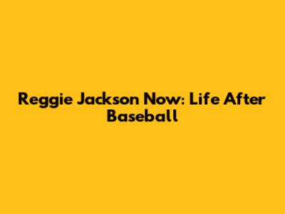Reggie Jackson Now: Life After Baseball