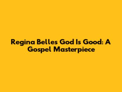 Regina Belle's 'God Is Good': A Gospel Masterpiece