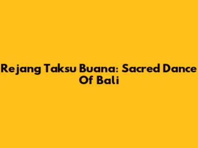 Rejang Taksu Buana: Sacred Dance Of Bali