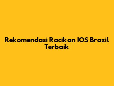 Rekomendasi Racikan IOS Brazil Terbaik