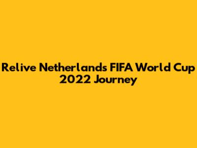 Relive Netherlands' FIFA World Cup 2022 Journey