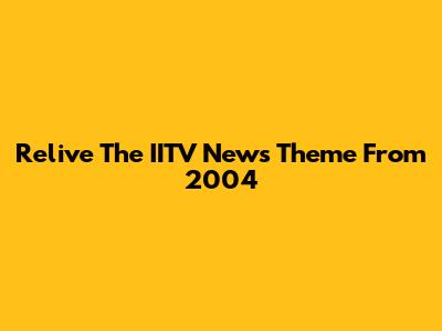 Relive The IITV News Theme From 2004