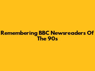 Remembering BBC Newsreaders Of The 90s