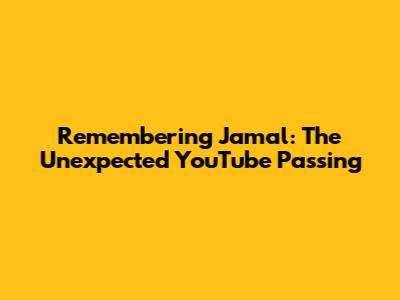 Remembering Jamal: The Unexpected YouTube Passing