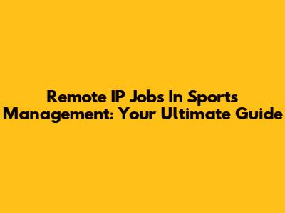 Remote IP Jobs In Sports Management: Your Ultimate Guide