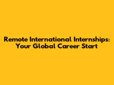 Remote International Internships: Your Global Career Start