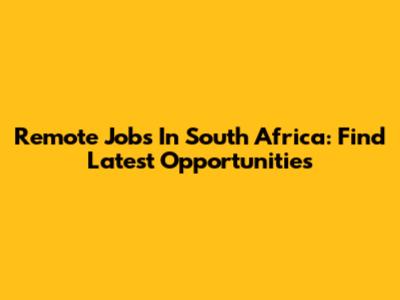 Remote Jobs In South Africa: Find Latest Opportunities