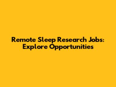 Remote Sleep Research Jobs: Explore Opportunities
