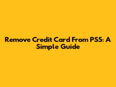 Remove Credit Card From PS5: A Simple Guide