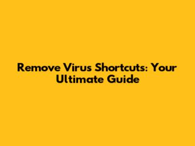 Remove Virus Shortcuts: Your Ultimate Guide