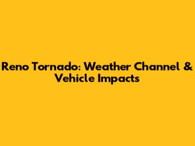 Reno Tornado: Weather Channel & Vehicle Impacts