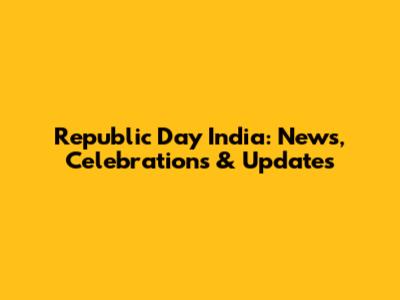Republic Day India: News, Celebrations & Updates