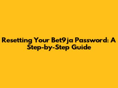 Resetting Your Bet9ja Password: A Step-by-Step Guide