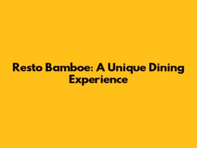 Resto Bamboe: A Unique Dining Experience