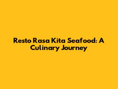 Resto Rasa Kita Seafood: A Culinary Journey