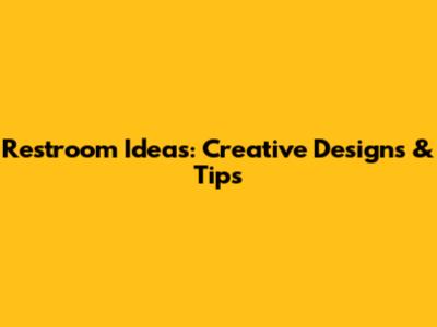 Restroom Ideas: Creative Designs & Tips