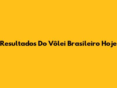 Resultados Do Vôlei Brasileiro Hoje