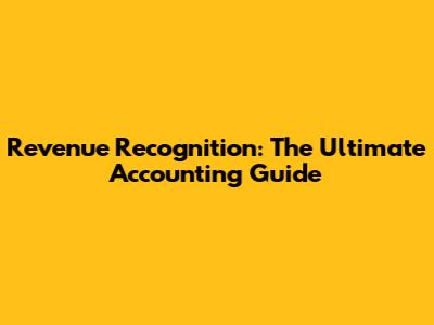 Revenue Recognition: The Ultimate Accounting Guide