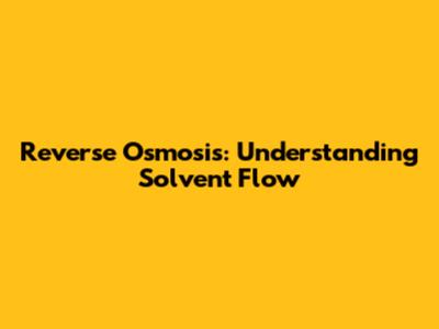 Reverse Osmosis: Understanding Solvent Flow