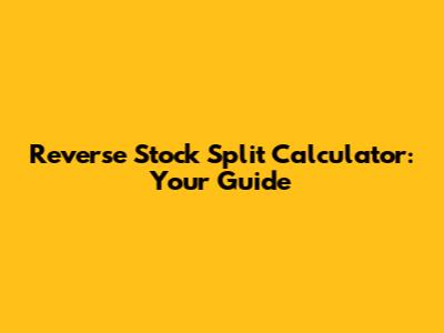 Reverse Stock Split Calculator: Your Guide