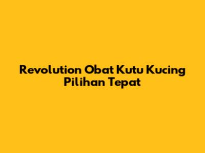 Revolution Obat Kutu Kucing Pilihan Tepat