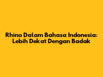 Rhino Dalam Bahasa Indonesia: Lebih Dekat Dengan Badak