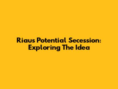 Riau's Potential Secession: Exploring The Idea