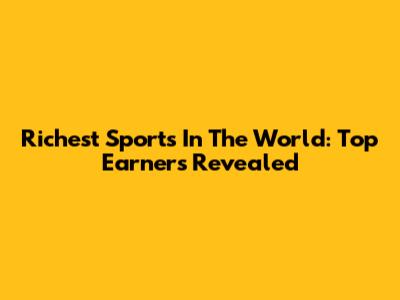 Richest Sports In The World: Top Earners Revealed
