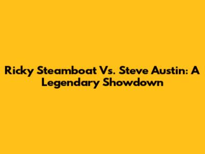 Ricky Steamboat Vs. Steve Austin: A Legendary Showdown