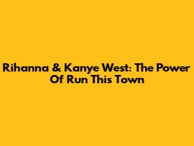 Rihanna & Kanye West: The Power Of 'Run This Town'