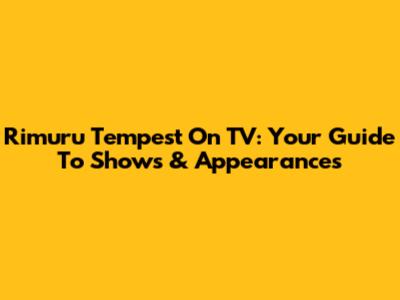 Rimuru Tempest On TV: Your Guide To Shows & Appearances