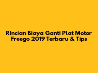 Rincian Biaya Ganti Plat Motor Freego 2019 Terbaru & Tips