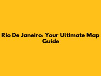 Rio De Janeiro: Your Ultimate Map Guide