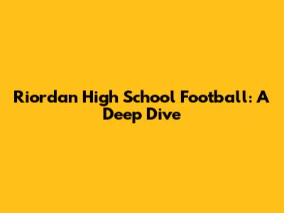 Riordan High School Football: A Deep Dive