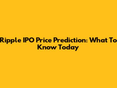 Ripple IPO Price Prediction: What To Know Today
