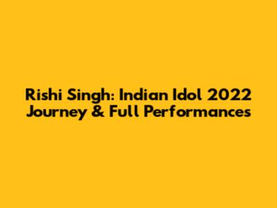 Rishi Singh: Indian Idol 2022 Journey & Full Performances